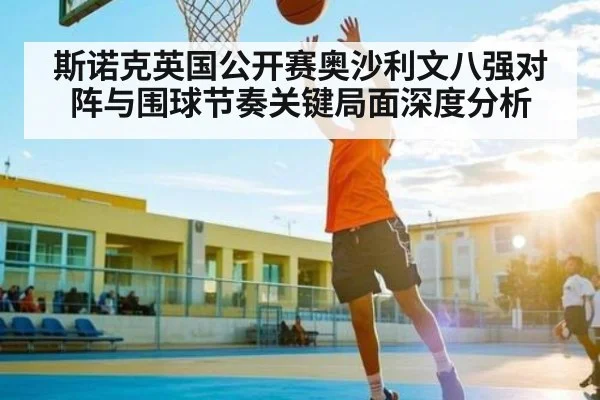 斯诺克英国公开赛奥沙利文八强对阵与围球节奏关键局面深度分析（kaiyun）